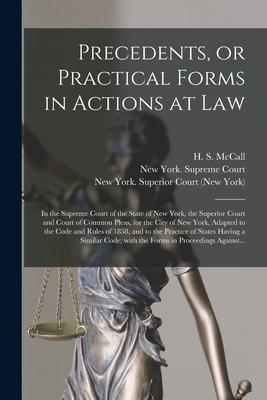 Precedents or Practical Forms in Actions at Law: in the Supreme Court of the State of New York the Superior Court and Court of Common Pleas for the