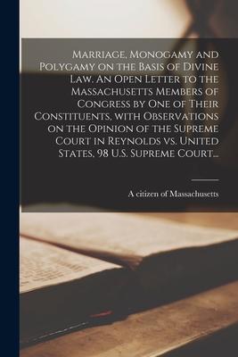 Marriage Monogamy and Polygamy on the Basis of Divine Law. An Open Letter to the Massachusetts Members of Congress by One of Their Constituents With