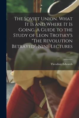 The Soviet Union. What It is and Where It is Going. A Guide to the Study of Leon Trotsky‘s The Revolution Betrayed. Nine Lectures ...