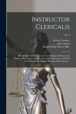 Instructor Clericalis: Directing Clerks Both in the Court of Queen‘s-bench and Common-pleas: in the Abbreviation and Contraction of Words (an