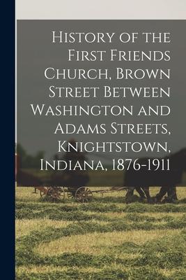 History of the First Friends Church Brown Street Between Washington and Adams Streets Knightstown Indiana 1876-1911