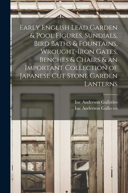 Early English Lead Garden & Pool Figures Sundials Bird Baths & Fountains Wrought-iron Gates Benches & Chairs & an Important Collection of Japanese