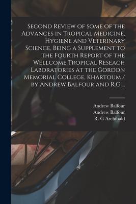Second Review of Some of the Advances in Tropical Medicine Hygiene and Veterinary Science Being a Supplement to the Fourth Report of the Wellcome Tr