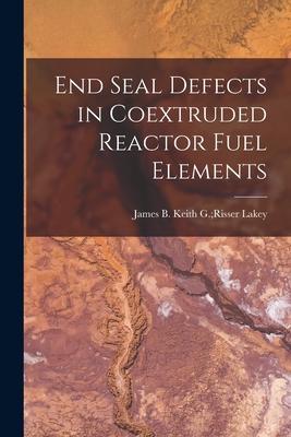 End Seal Defects in Coextruded Reactor Fuel Elements