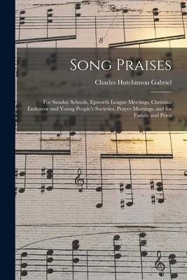 Song Praises: for Sunday Schools Epworth League Meetings Christian Endeavor and Young People‘s Societies Prayer Meetings and for