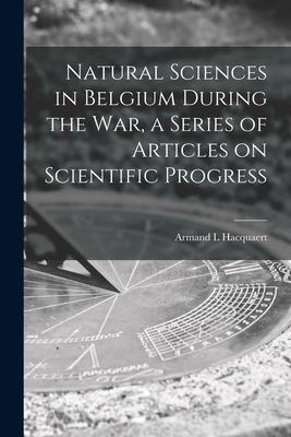 Natural Sciences in Belgium During the War a Series of Articles on Scientific Progress