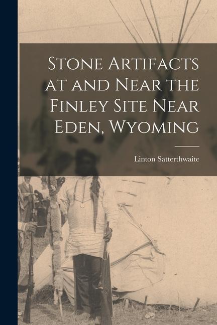 Stone Artifacts at and Near the Finley Site Near Eden Wyoming