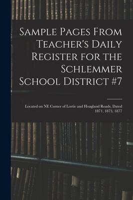 Sample Pages From Teacher‘s Daily Register for the Schlemmer School District #7: Located on NE Corner of Lortie and Hoagland Roads Dated 1871 1873