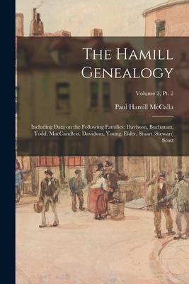 The Hamill Genealogy: Including Data on the Following Families: Davisson Buchanan Todd MacCandless Davidson Young Elder Stuart (Stewa