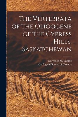 The Vertebrata of the Oligocene of the Cypress Hills Saskatchewan [microform]