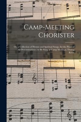 Camp-meeting Chorister: or a Collection of Hymns and Spiritual Songs for the Pious of All Denominations; to Be Sung at Camp Meetings During