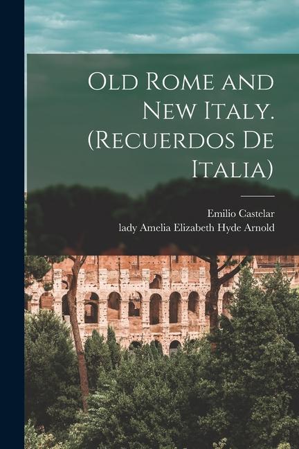 Old Rome and New Italy. (Recuerdos De Italia)