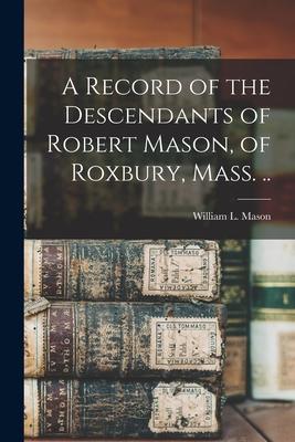 A Record of the Descendants of Robert Mason of Roxbury Mass. ..