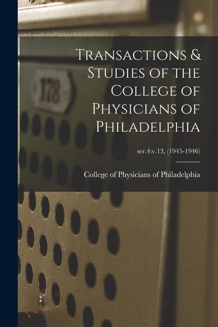 Transactions & Studies of the College of Physicians of Philadelphia; ser.4: v.13 (1945-1946)