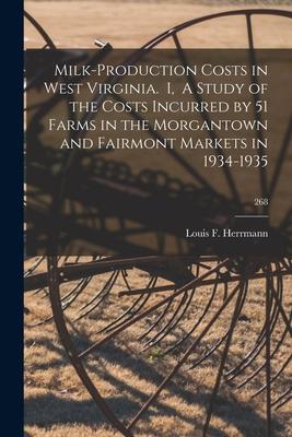 Milk-production Costs in West Virginia. I A Study of the Costs Incurred by 51 Farms in the Morgantown and Fairmont Markets in 1934-1935; 268