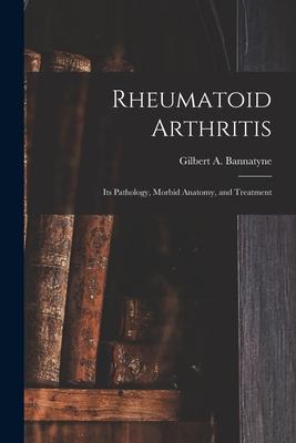 Rheumatoid Arthritis: Its Pathology Morbid Anatomy and Treatment