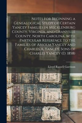 Notes for Beginning a Genealogical Study of Certain Yancey Families in Mecklenburg County Virginia and Granville County North Carolina With Partic