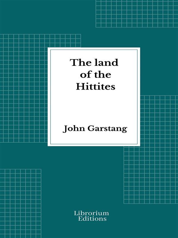 The land of the Hittites - Illustrated Edition 1910