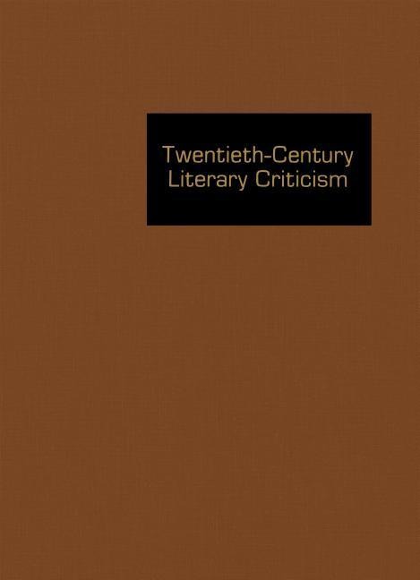 Twentieth-Century Literary Criticism: Excerpts from Criticism of the Works of Novelists Poets Playwrights Short Story Writers & Other Creative Wri