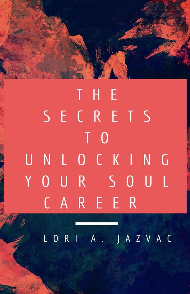 The Secrets to Unlocking Your Soul Career