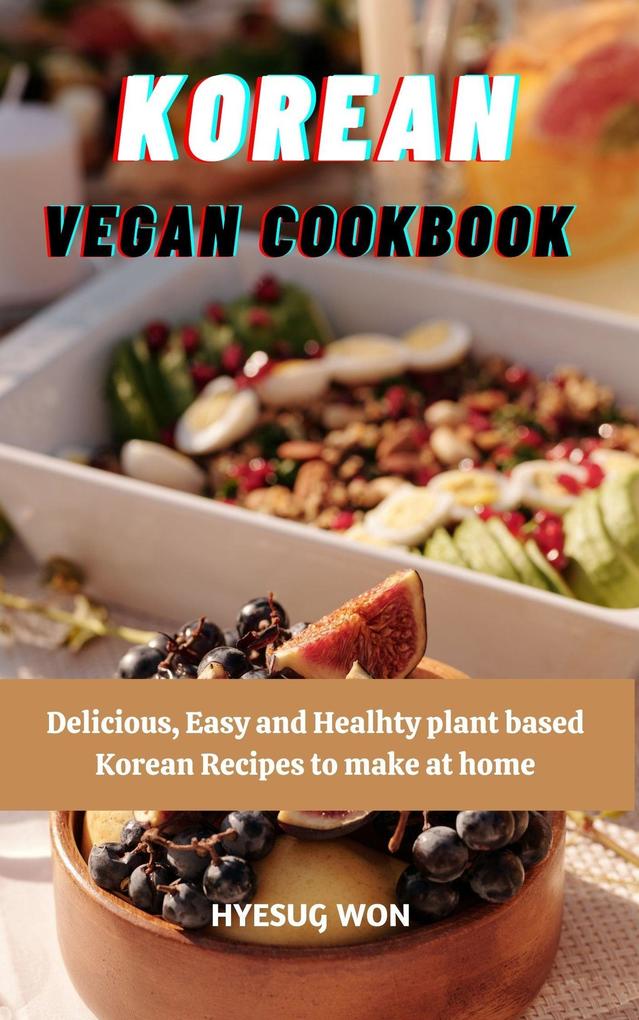 Korean Vegan Cookbook : Delicious Easy and Healthy Plant Based Korean Recipes to Make at Home