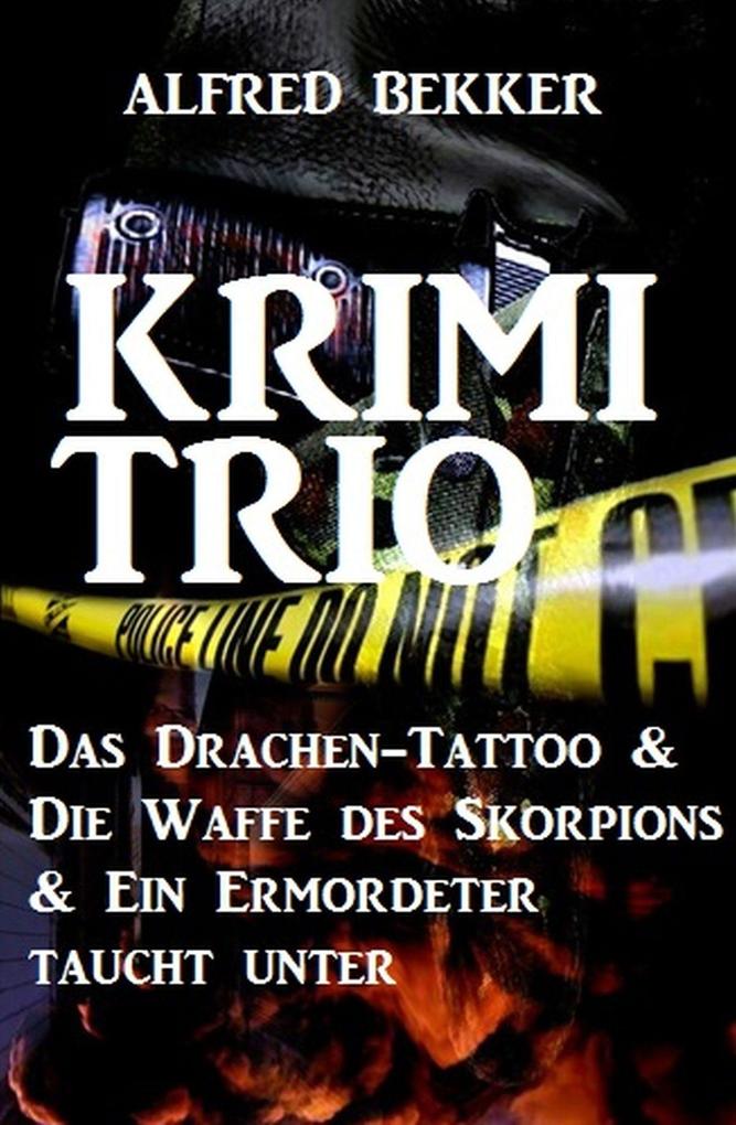 Krimi-Trio: Das Drachen-Tattoo & Die Waffe des Skorpions & Ein Ermordeter taucht unter
