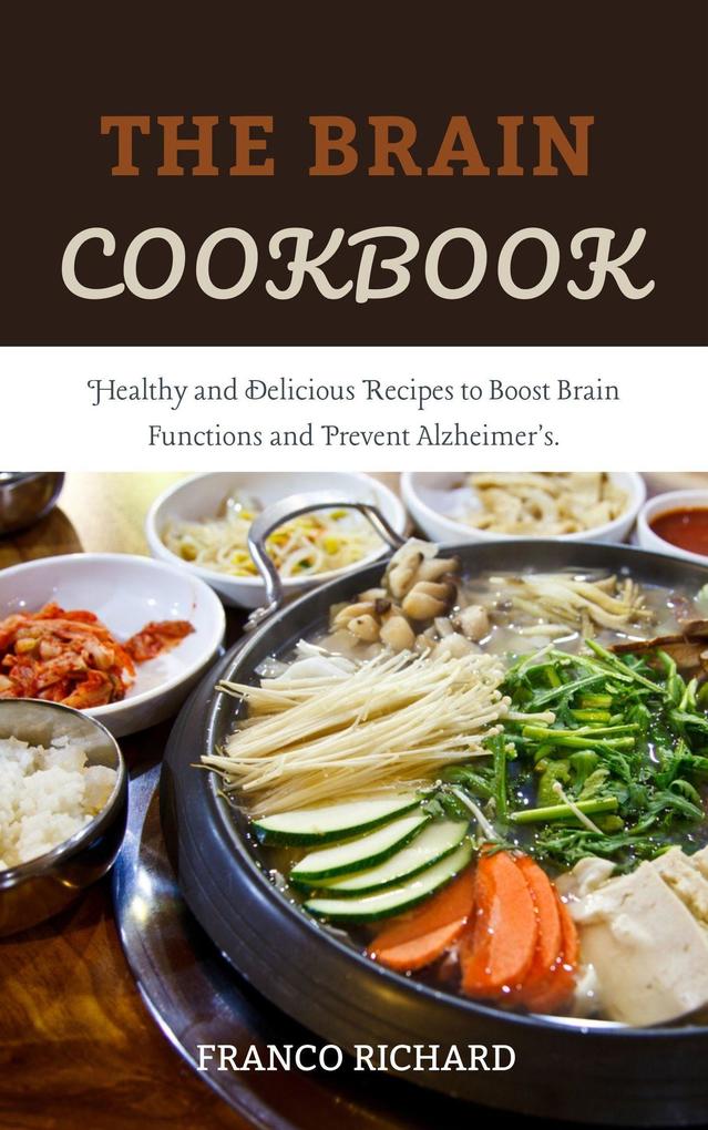 The Brain Cookbook: Healthy and Delicious Recipes to Boost Brain Functions and Prevent Alzheimer‘s.