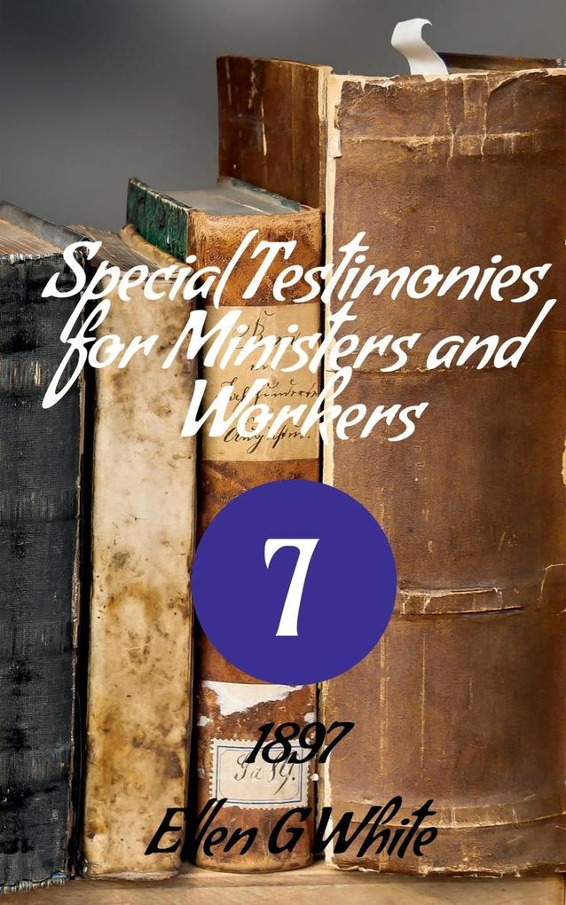 Special Testimonies for Ministers and Workers-No. 7 (1897)