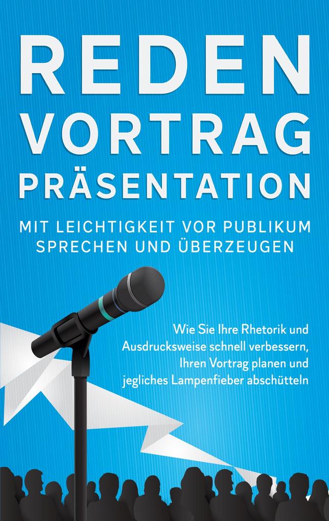 Reden Vortrag Präsentation - Mit Leichtigkeit vor Publikum sprechen und überzeugen