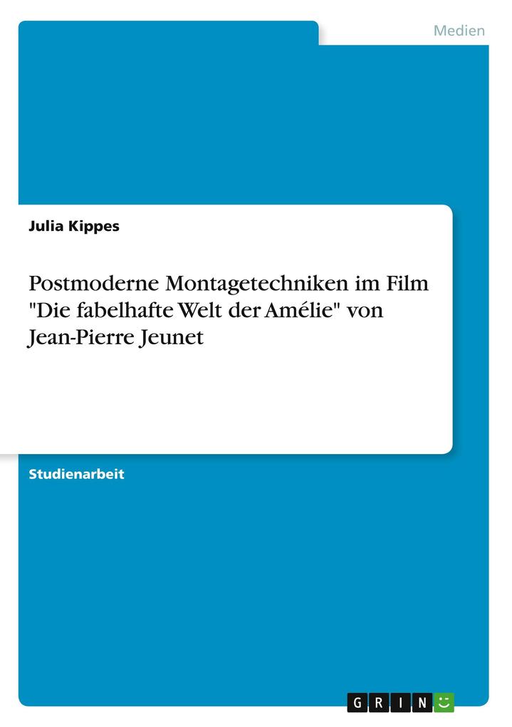 Postmoderne Montagetechniken im Film Die fabelhafte Welt der Amélie von Jean-Pierre Jeunet
