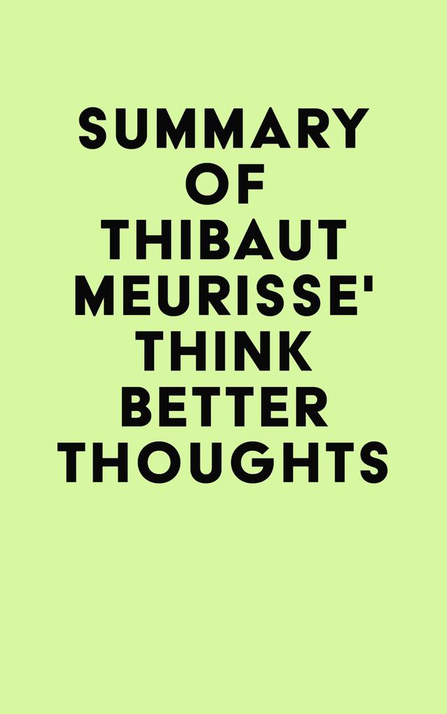 Summary of Thibaut Meurisse‘ Think Better Thoughts