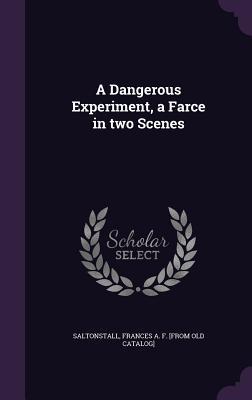 A Dangerous Experiment a Farce in two Scenes