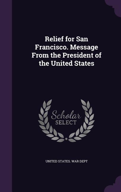 Relief for San Francisco. Message From the President of the United States