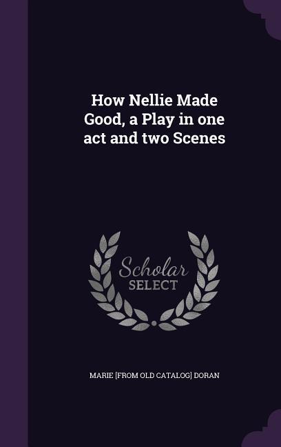 How Nellie Made Good a Play in one act and two Scenes