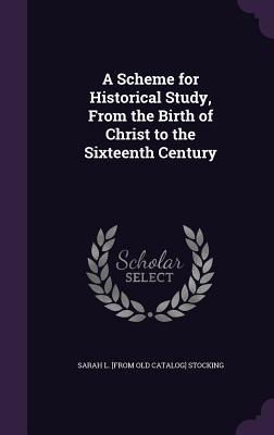 A Scheme for Historical Study From the Birth of Christ to the Sixteenth Century