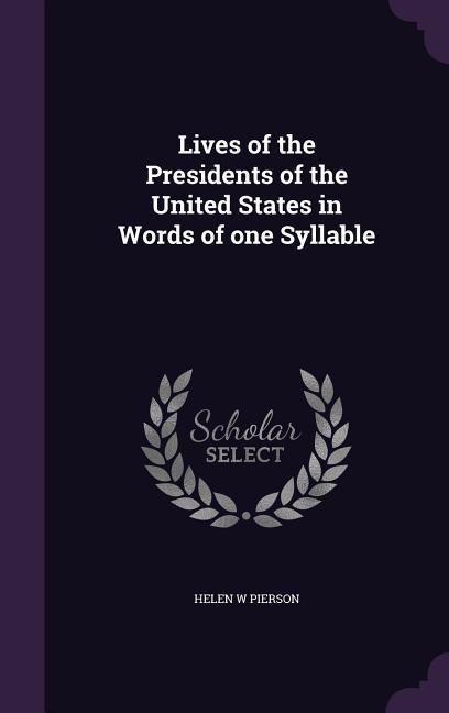Lives of the Presidents of the United States in Words of one Syllable