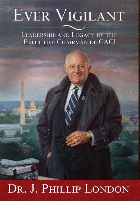 EVER VIGILANT | Leadership and Legacy by the Executive Chairman of CACI