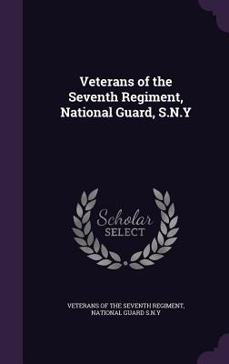 Veterans of the Seventh Regiment National Guard S.N.Y