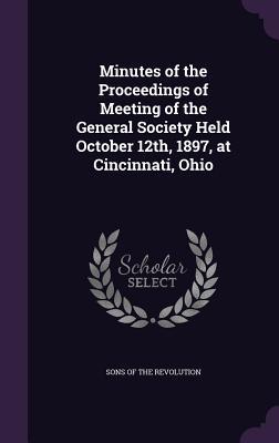 Minutes of the Proceedings of Meeting of the General Society Held October 12th 1897 at Cincinnati Ohio