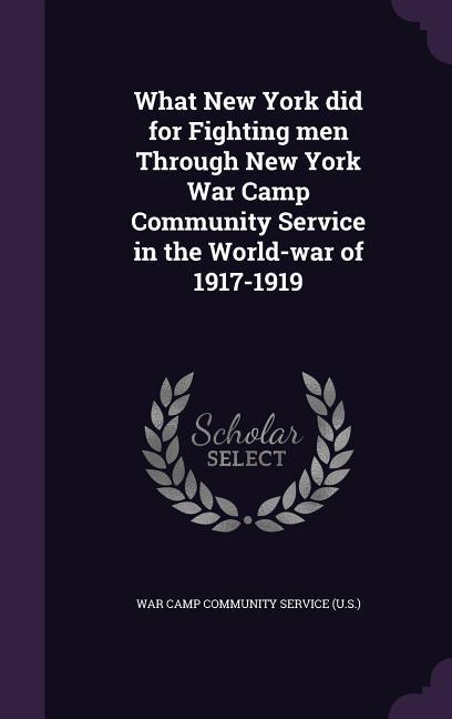 What New York did for Fighting men Through New York War Camp Community Service in the World-war of 1917-1919