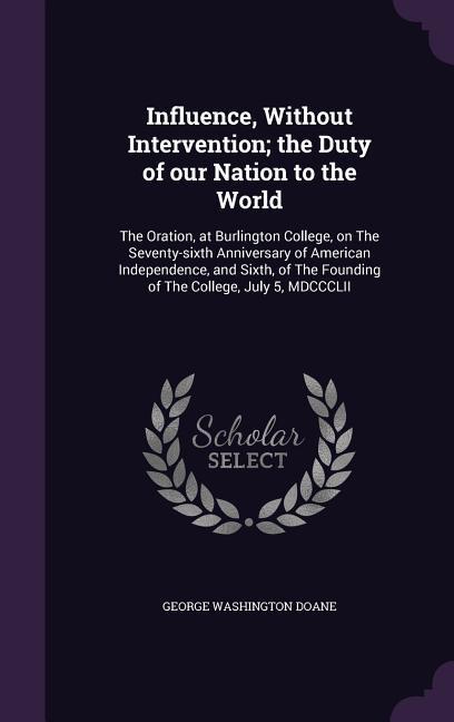 Influence Without Intervention; the Duty of our Nation to the World: The Oration at Burlington College on The Seventy-sixth Anniversary of American
