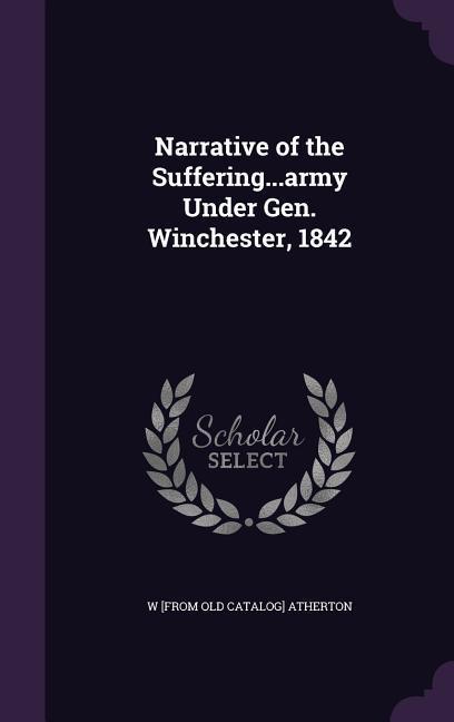Narrative of the Suffering...army Under Gen. Winchester 1842