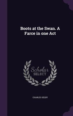 Boots at the Swan. A Farce in one Act