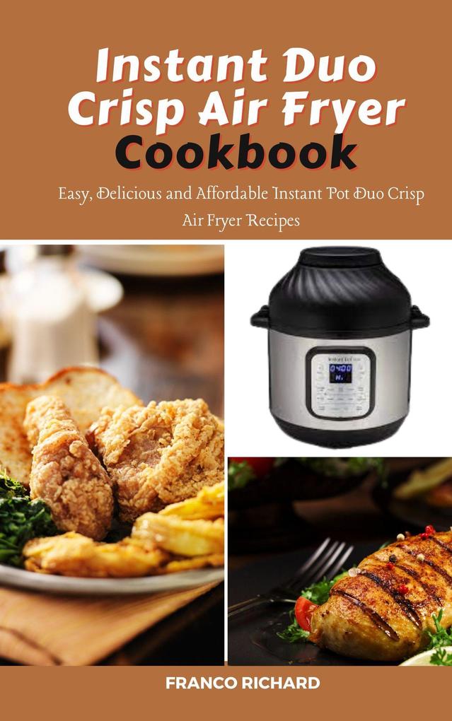 Instant Duo Crisp Air Fryer Cookbook : Easy Delicious and Affordable Instant Pot Duo Crisp Air Fryer Recipes