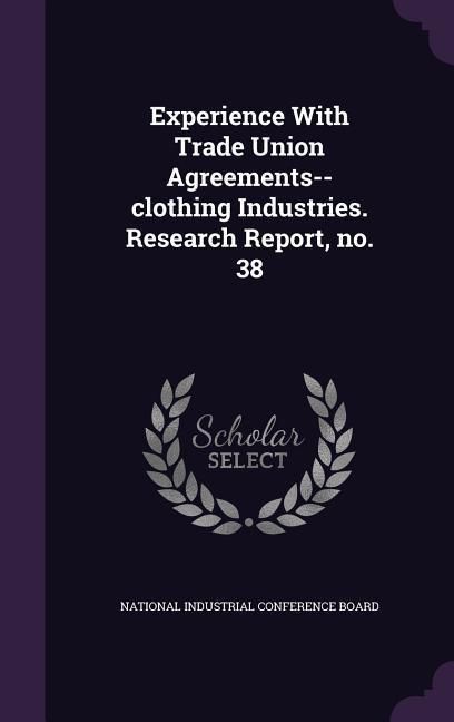 Experience With Trade Union Agreements--clothing Industries. Research Report no. 38