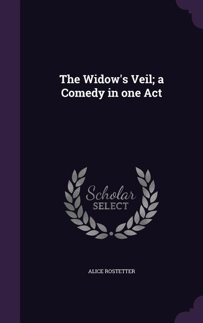The Widow‘s Veil; a Comedy in one Act
