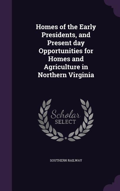 Homes of the Early Presidents and Present day Opportunities for Homes and Agriculture in Northern Virginia