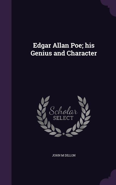 Edgar Allan Poe; his Genius and Character