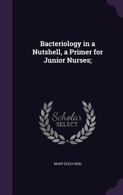 Bacteriology in a Nutshell a Primer for Junior Nurses;