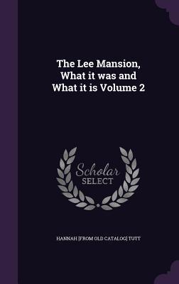 The Lee Mansion What it was and What it is Volume 2